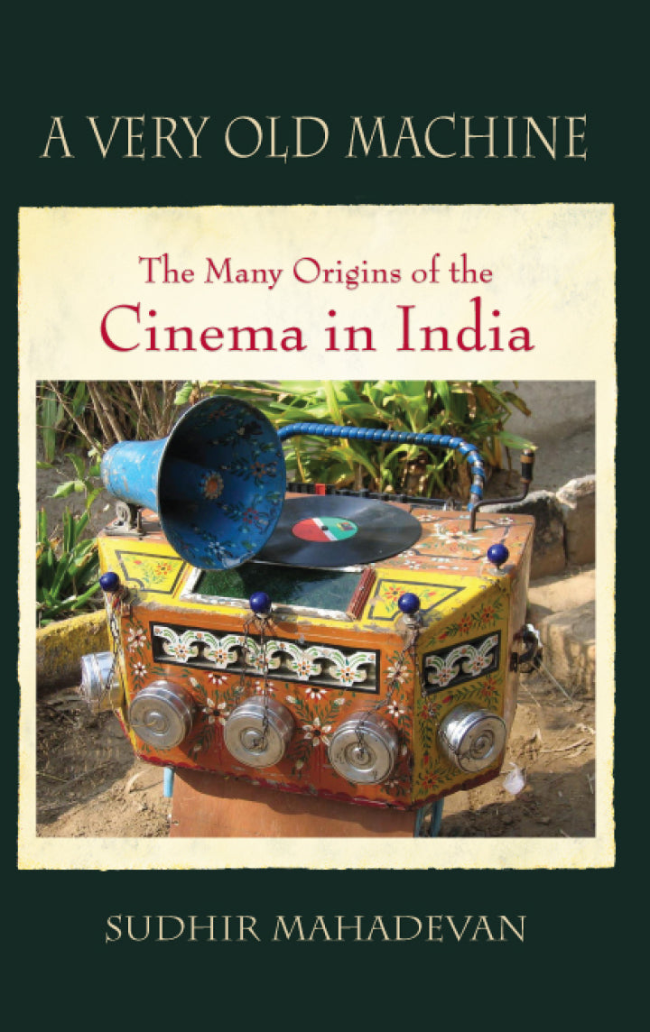 A Very Old Machine The Many Origins of the Cinema in India