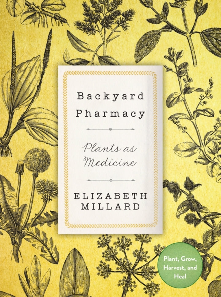 Backyard Pharmacy Plants as Medicine - Plant, Grow, Harvest, and Heal
