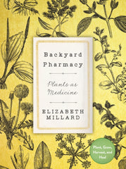 Backyard Pharmacy Plants as Medicine - Plant, Grow, Harvest, and Heal