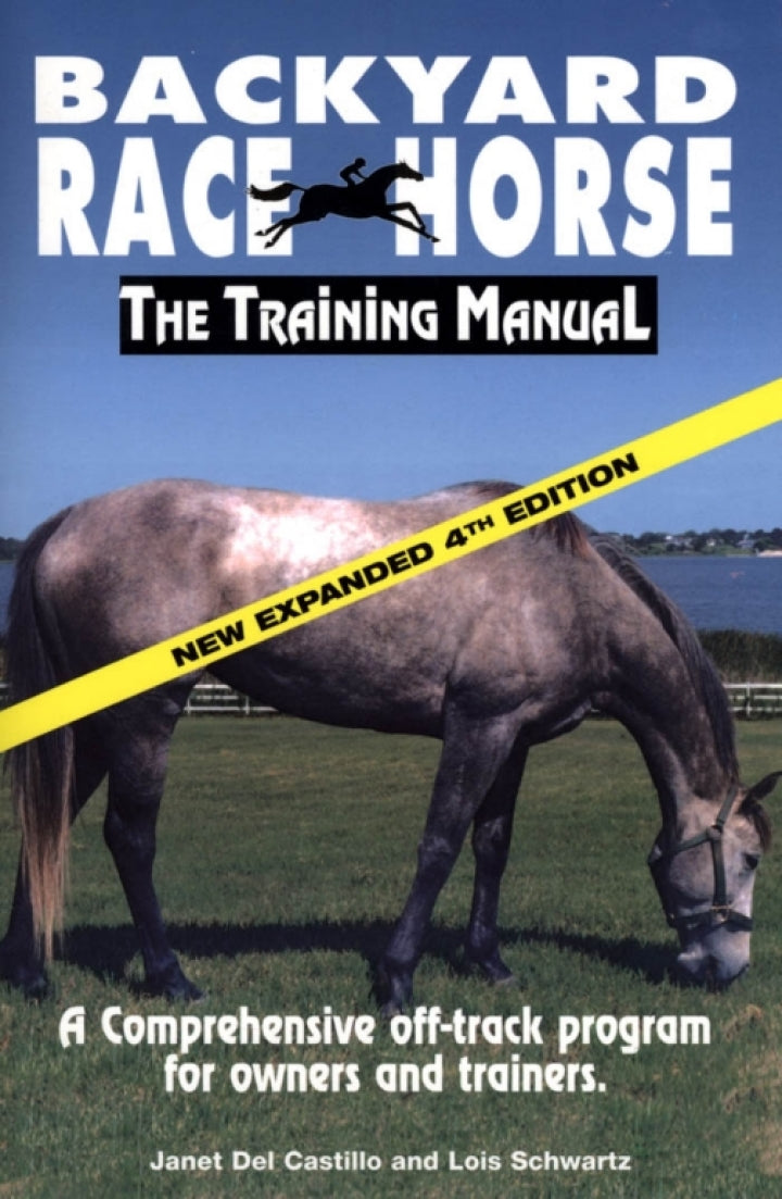 Backyard Race Horse: The Training Manual 4th Edition A Comprehensive Off-Track Program for Owners and Trainers