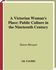 A Victorian Woman's Place 1st Edition Public Culture in the Nineteenth Century