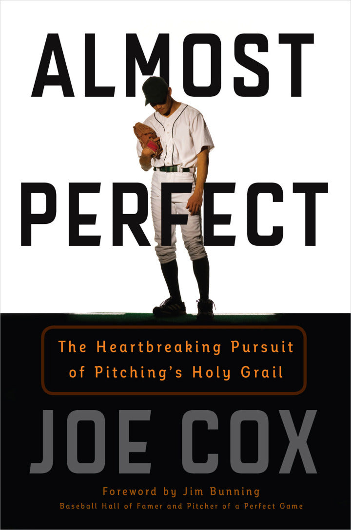 Almost Perfect The Heartbreaking Pursuit of Pitching's Holy Grail