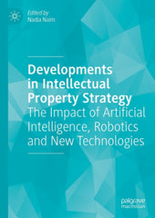 Developments in Intellectual Property Strategy The Impact of Artificial Intelligence, Robotics and New Technologies
